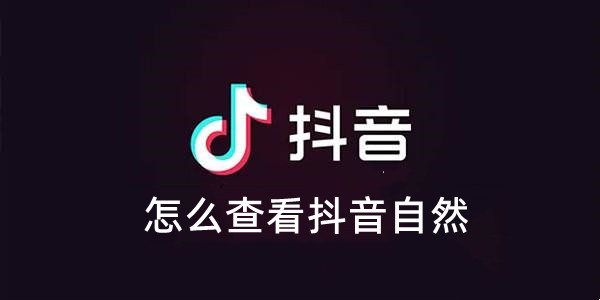 抖音怎么查看抖音自然