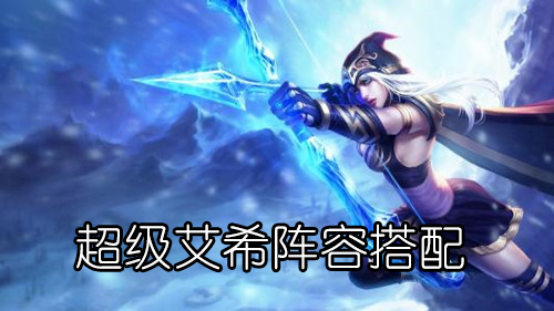 云顶之弈超级艾希阵容怎么玩