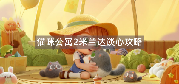 猫咪公寓2米兰达谈心攻略