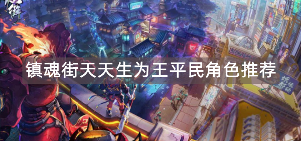 镇魂街天天生为王平民角色推荐