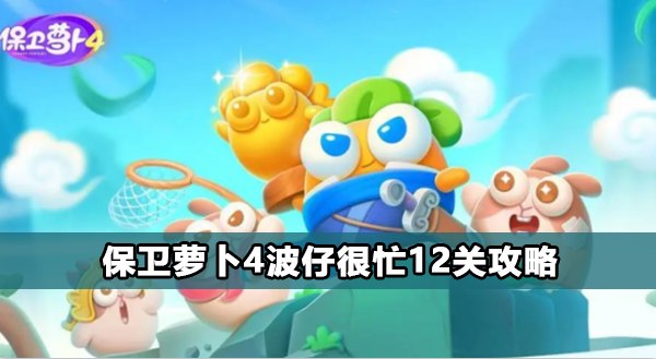 保卫萝卜4波仔很忙12关攻略