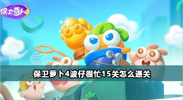 保卫萝卜4波仔很忙15关攻略