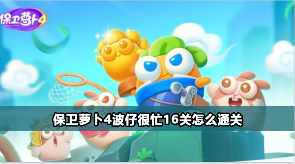 保卫萝卜4波仔很忙16关攻略