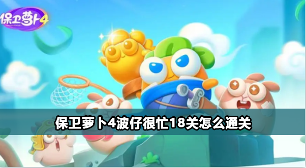 保卫萝卜4波仔很忙18关攻略