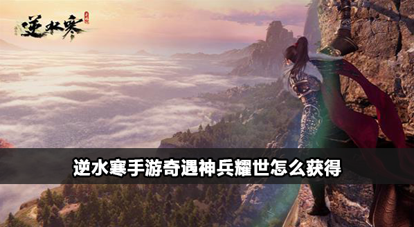 逆水寒手游奇遇神兵耀世攻略