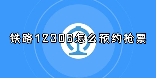 铁路12306怎么预约抢票