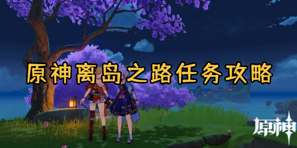 原神离岛之路任务攻略