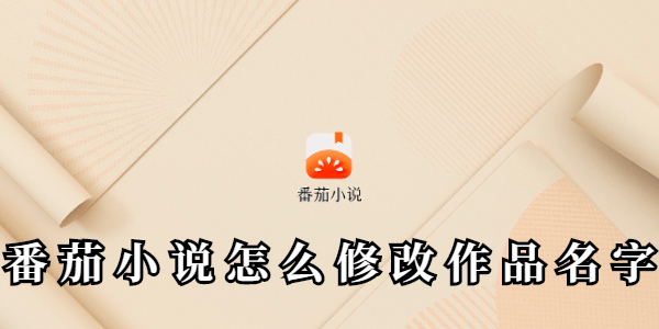 番茄小说怎么修改作品名字