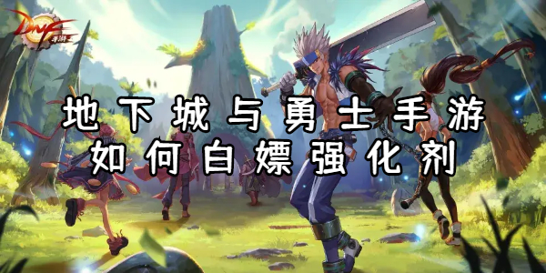 地下城与勇士手游如何白嫖强化剂