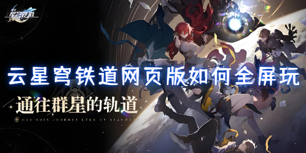 云星穹铁道网页版如何全屏玩