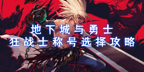 地下城与勇士手游狂战士称号选择攻略
