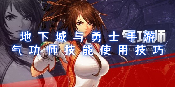 地下城与勇士手游气功师技能使用技巧